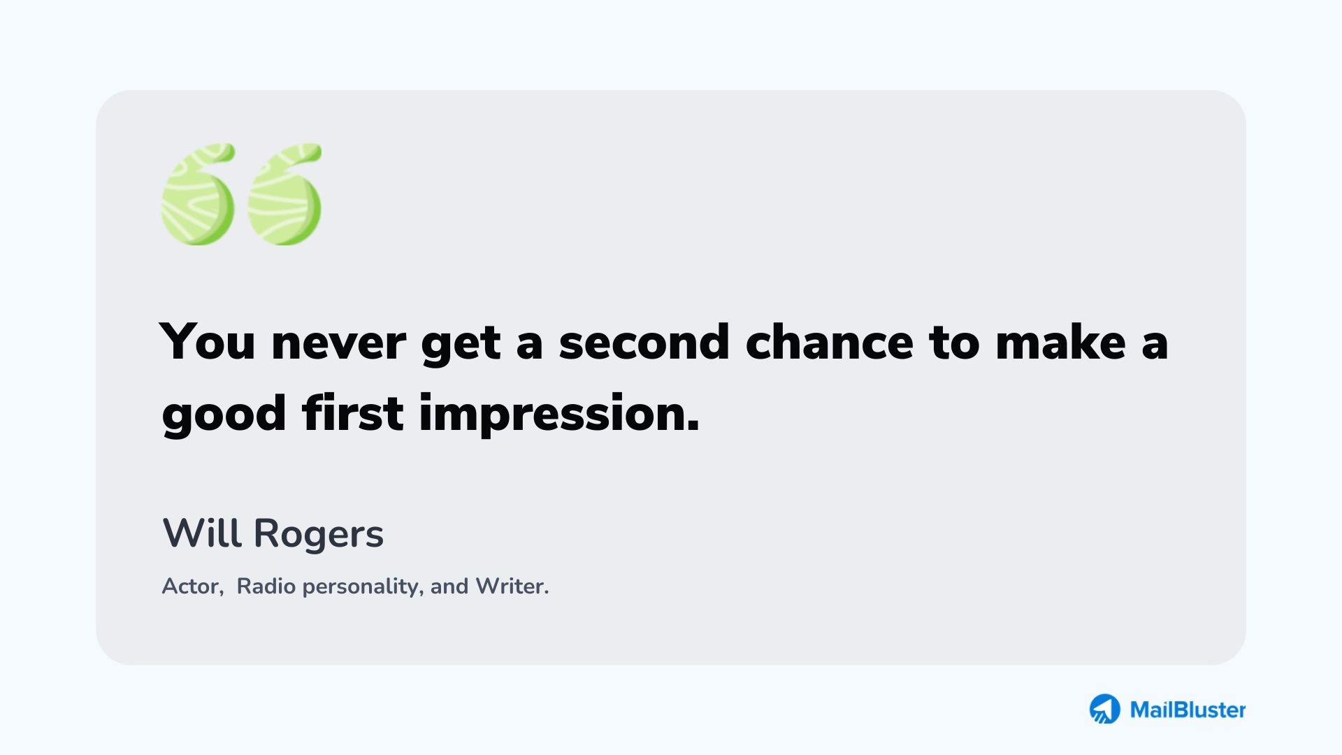 You never get a second chance to make a good first impression - Will Rogers