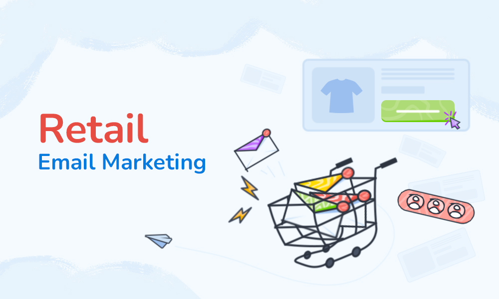 Retail Email Marketing: All You Need to Know